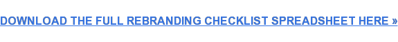 DOWNLOAD THE FULL REBRANDING CHECKLIST SPREADSHEET HERE »